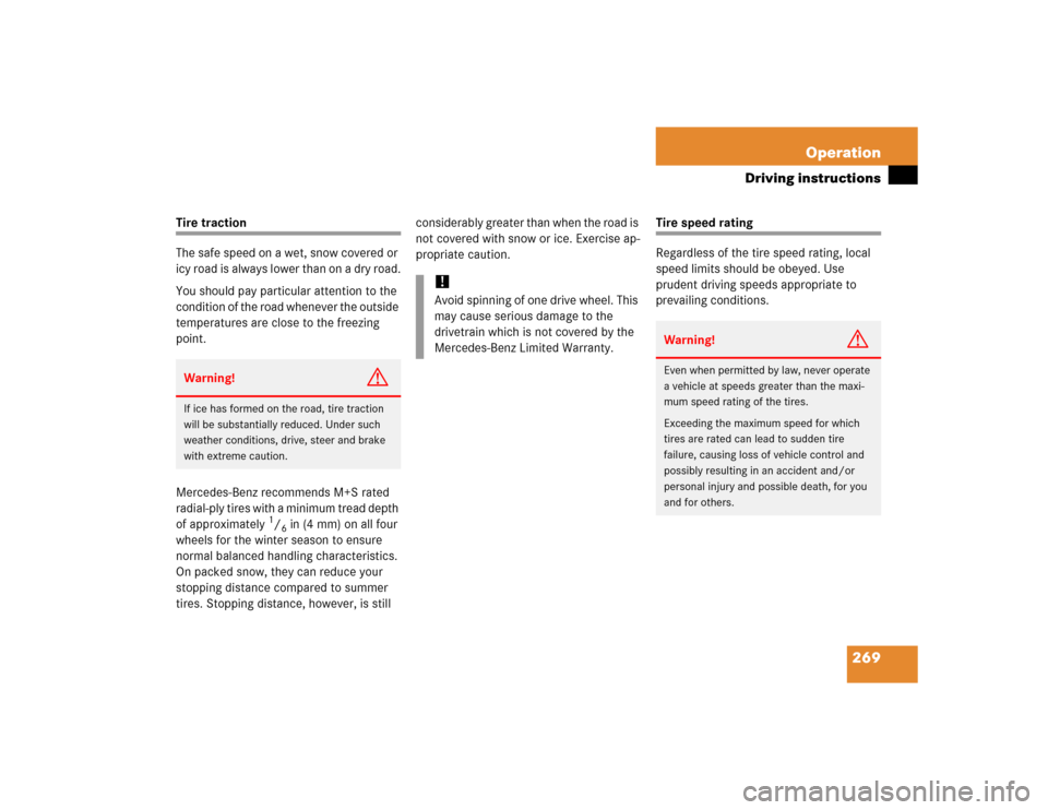 MERCEDES-BENZ C320 2005 W203 Owners Manual 269 Operation
Driving instructions
Tire traction
The safe speed on a wet, snow covered or 
icy road is always lower than on a dry road.
You should pay particular attention to the 
condition of the roa