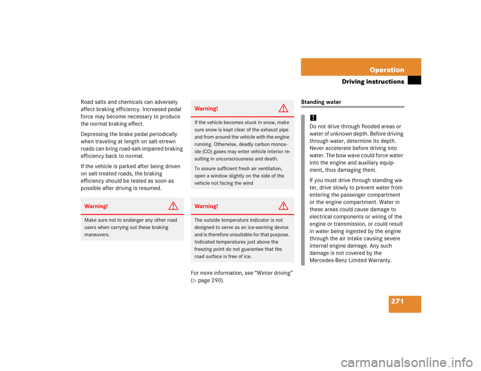 MERCEDES-BENZ C320 2005 W203 Owners Manual 271 Operation
Driving instructions
Road salts and chemicals can adversely 
affect braking efficiency. Increased pedal 
force may become necessary to produce 
the normal braking effect.
Depressing the 