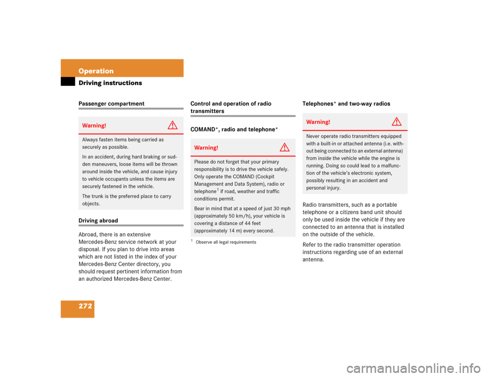 MERCEDES-BENZ C320 2005 W203 Owners Manual 272 OperationDriving instructionsPassenger compartmentDriving abroad
Abroad, there is an extensive 
Mercedes-Benz service network at your 
disposal. If you plan to drive into areas 
which are not list