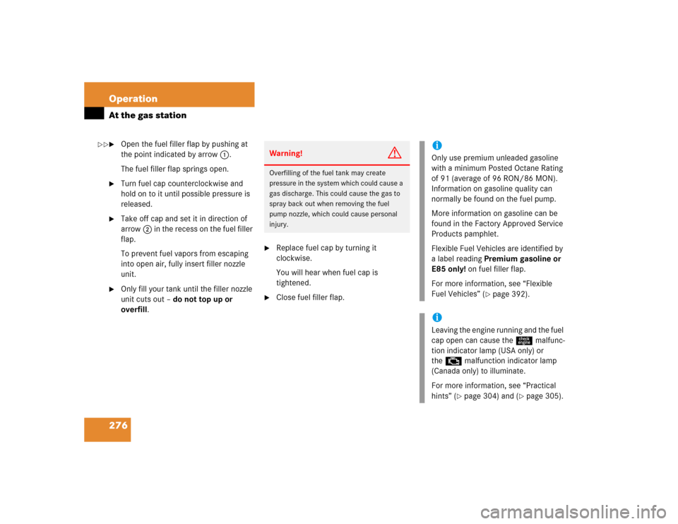 MERCEDES-BENZ C240 2005 W203 Manual PDF 276 OperationAt the gas station
Open the fuel filler flap by pushing at 
the point indicated by arrow1. 
The fuel filler flap springs open.

Turn fuel cap counterclockwise and 
hold on to it until p