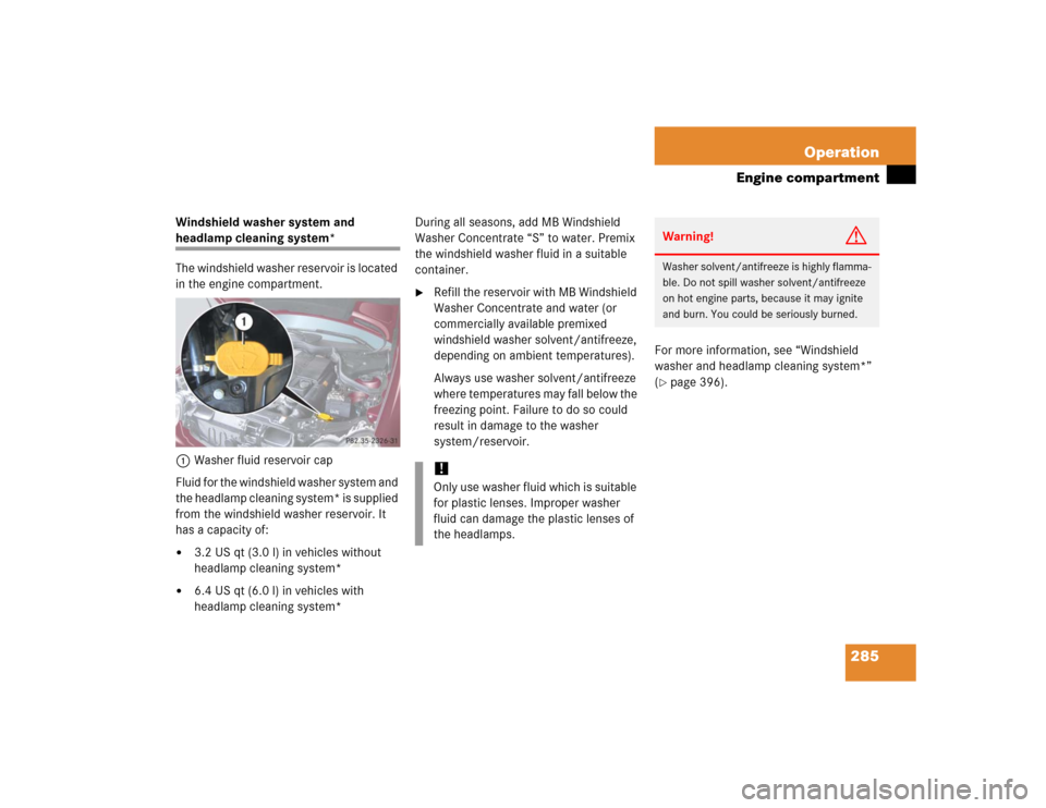 MERCEDES-BENZ C55AMG 2005 W203 Owners Manual 285 Operation
Engine compartment
Windshield washer system and headlamp cleaning system*
The windshield washer reservoir is located 
in the engine compartment.
1Washer fluid reservoir cap
Fluid for the