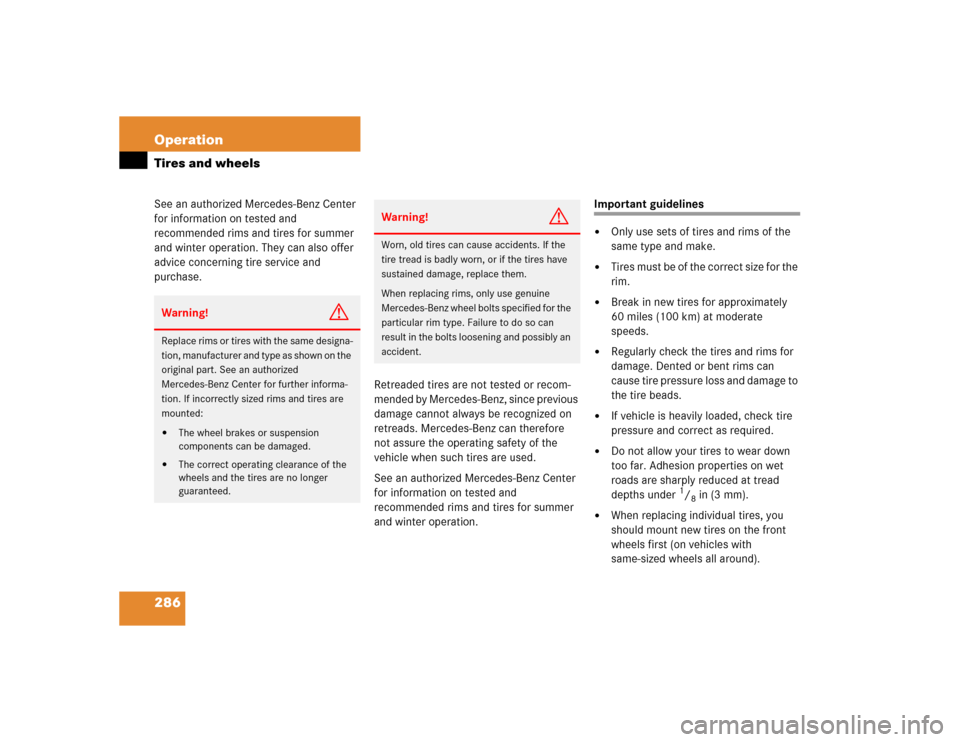 MERCEDES-BENZ C320 2005 W203 Owners Manual 286 OperationTires and wheelsSee an authorized Mercedes-Benz Center 
for information on tested and 
recommended rims and tires for summer 
and winter operation. They can also offer 
advice concerning 