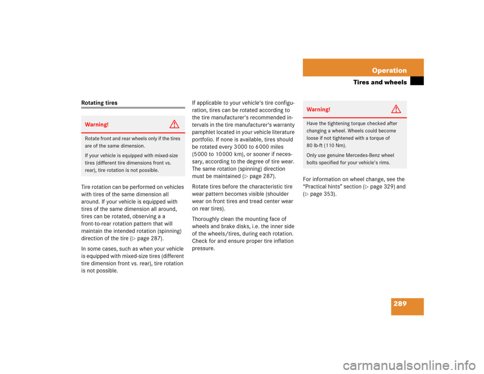 MERCEDES-BENZ C240 2005 W203 Owners Manual 289 Operation
Tires and wheels
Rotating tires
Tire rotation can be performed on vehicles 
with tires of the same dimension all 
around. If your vehicle is equipped with 
tires of the same dimension al