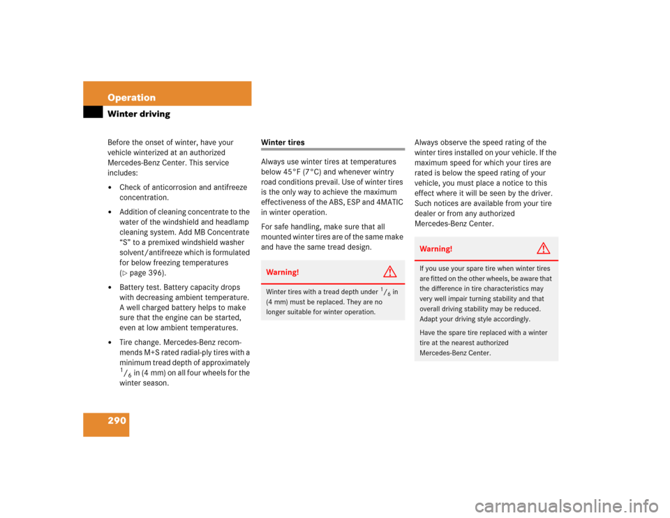 MERCEDES-BENZ C240 2005 W203 Owners Manual 290 OperationWinter drivingBefore the onset of winter, have your 
vehicle winterized at an authorized 
Mercedes-Benz Center. This service 
includes:
Check of anticorrosion and antifreeze 
concentrati