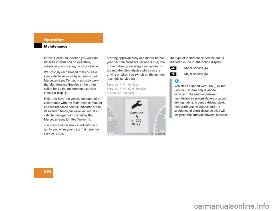 MERCEDES-BENZ C320 2005 W203 Owners Manual 292 OperationMaintenanceIn the “Operation” section you will find 
detailed information on operating, 
maintaining and caring for your vehicle.
We strongly recommend that you have 
your vehicle ser