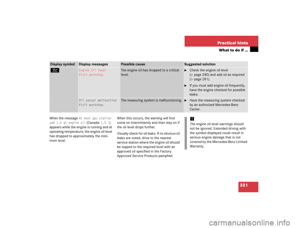 MERCEDES-BENZ C240 2005 W203 Owners Manual 321 Practical hints
What to do if …
When the message 
At next gas station 
add 1.0 qt engine oil
 (Canada: 
1.0 l
) 
appears while the engine is running and at 
operating temperature, the engine oil