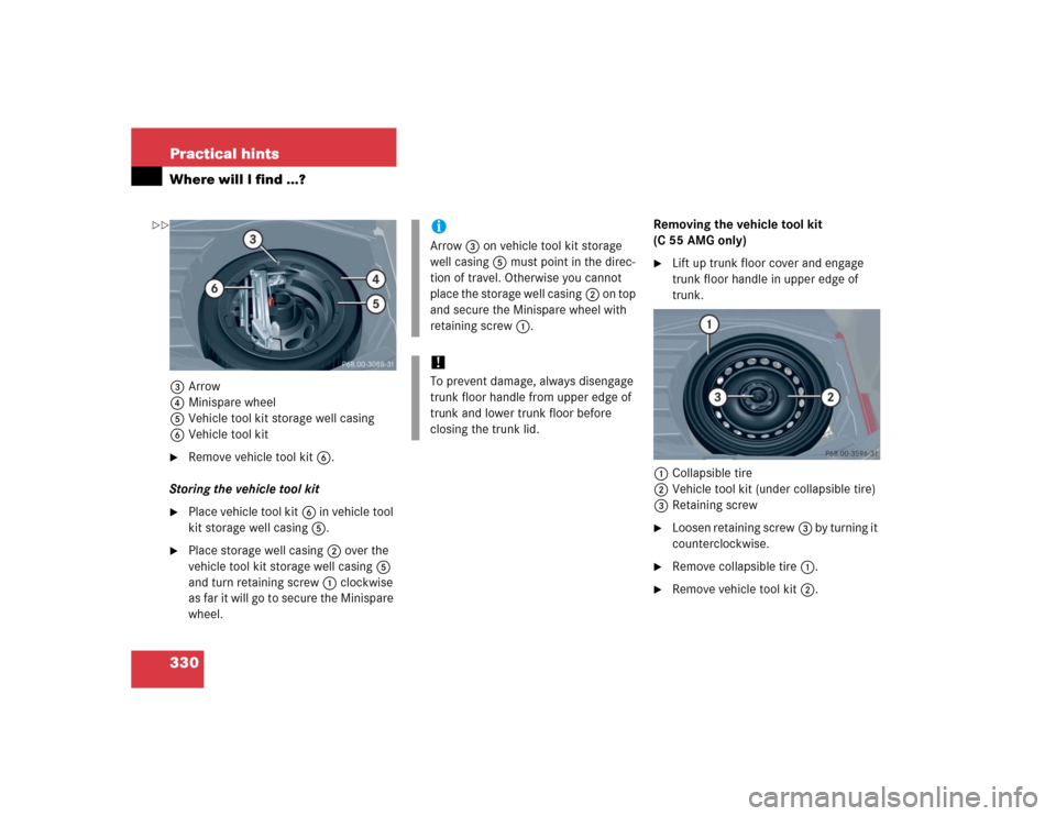 MERCEDES-BENZ C320 2005 W203 Owners Manual 330 Practical hintsWhere will I find ...?3Arrow 
4Minispare wheel
5Vehicle tool kit storage well casing
6Vehicle tool kit
Remove vehicle tool kit6.
Storing the vehicle tool kit

Place vehicle tool k