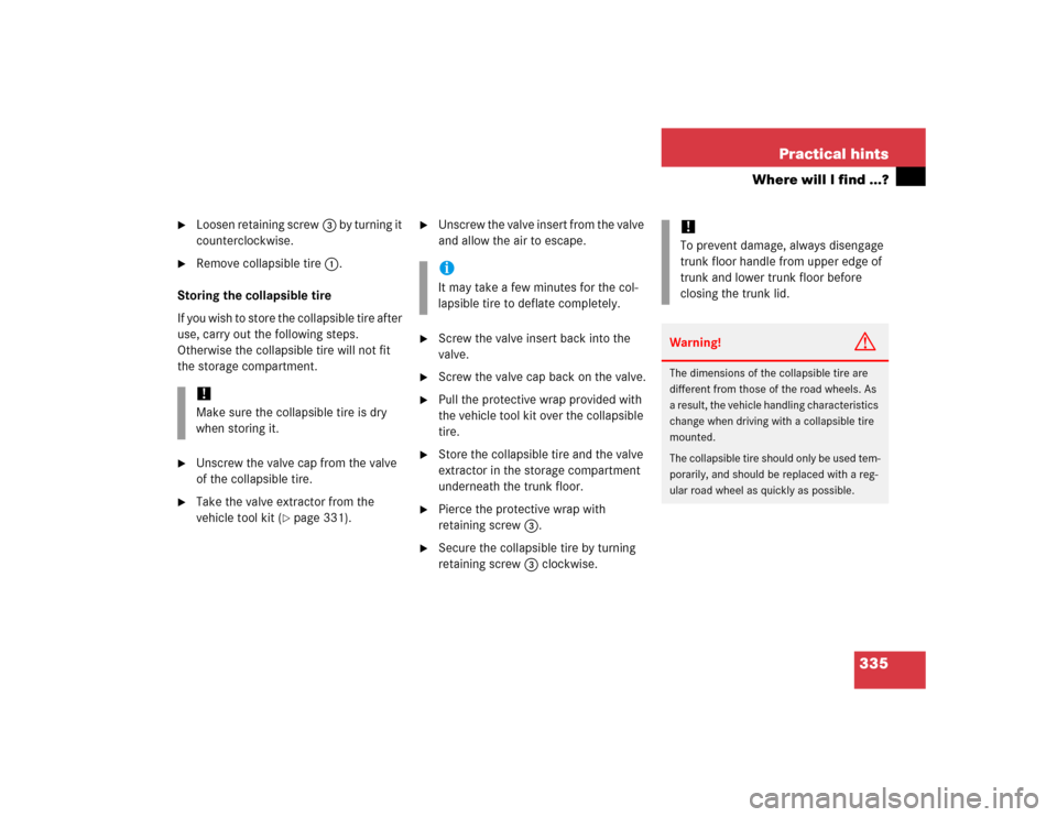 MERCEDES-BENZ C240 2005 W203 Owners Manual 335 Practical hints
Where will I find ...?

Loosen retaining screw3 by turning it 
counterclockwise.

Remove collapsible tire1.
Storing the collapsible tire
If you wish to store the collapsible tire
