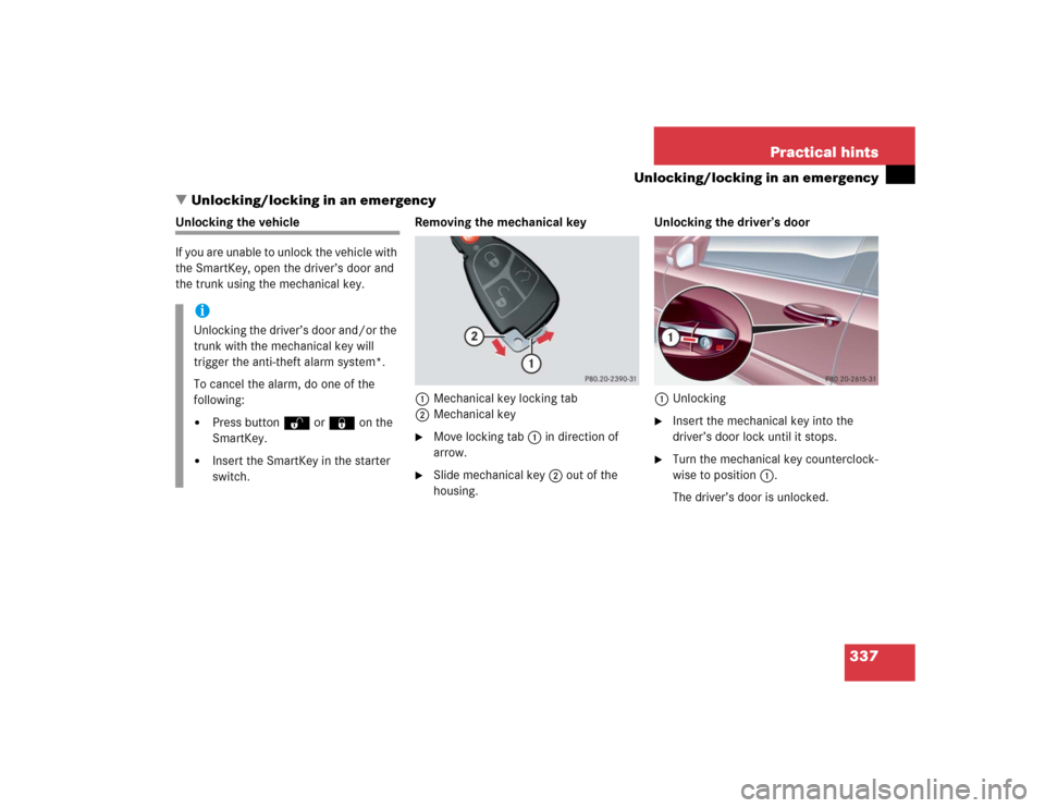MERCEDES-BENZ C320 2005 W203 Owners Manual 337 Practical hints
Unlocking/locking in an emergency
Unlocking/locking in an emergency
Unlocking the vehicle
If you are unable to unlock the vehicle with 
the SmartKey, open the driver’s door and 