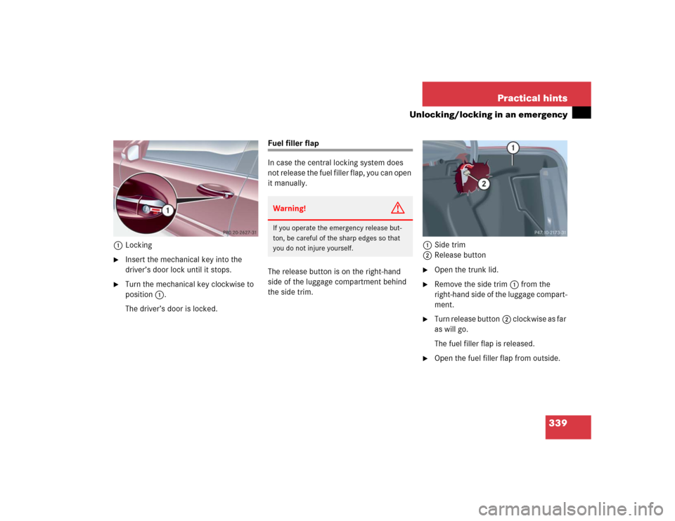MERCEDES-BENZ C320 2005 W203 Owners Manual 339 Practical hints
Unlocking/locking in an emergency
1Locking
Insert the mechanical key into the 
driver’s door lock until it stops.

Turn the mechanical key clockwise to 
position1.
The driver