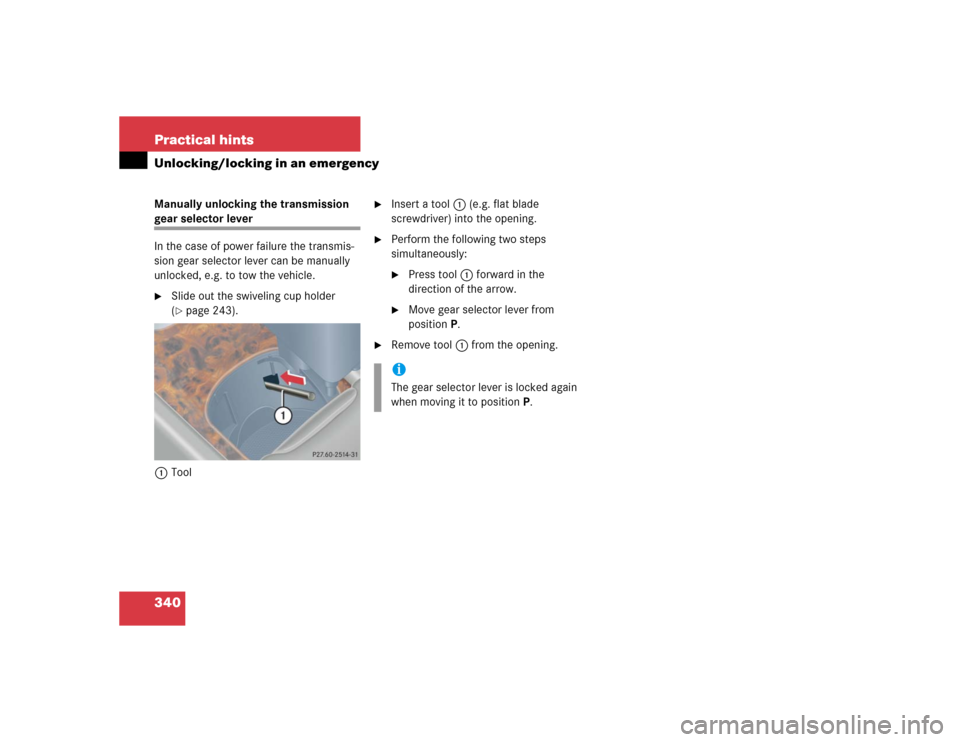 MERCEDES-BENZ C55AMG 2005 W203 Owners Guide 340 Practical hintsUnlocking/locking in an emergencyManually unlocking the transmission gear selector lever
In the case of power failure the transmis-
sion gear selector lever can be manually 
unlocke