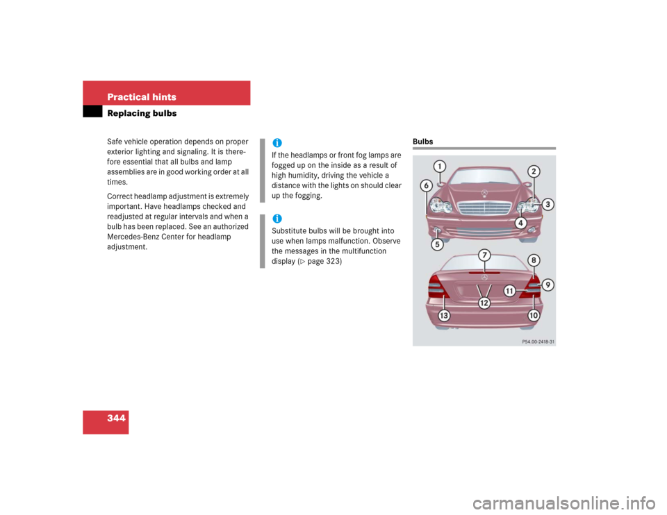 MERCEDES-BENZ C320 2005 W203 Owners Manual 344 Practical hintsReplacing bulbsSafe vehicle operation depends on proper 
exterior lighting and signaling. It is there-
fore essential that all bulbs and lamp 
assemblies are in good working order a