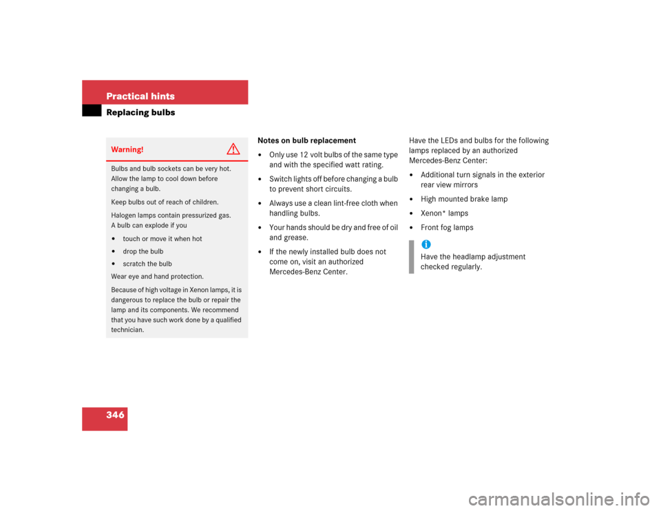 MERCEDES-BENZ C240 2005 W203 Owners Manual 346 Practical hintsReplacing bulbs
Notes on bulb replacement
Only use 12 volt bulbs of the same type 
and with the specified watt rating. 

Switch lights off before changing a bulb 
to prevent short