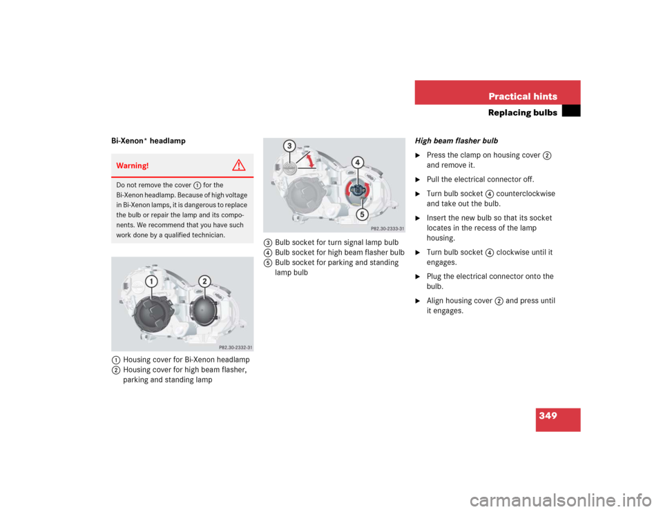 MERCEDES-BENZ C240 2005 W203 Owners Manual 349 Practical hints
Replacing bulbs
Bi-Xenon* headlamp
1Housing cover for Bi-Xenon headlamp
2Housing cover for high beam flasher, 
parking and standing lamp3Bulb socket for turn signal lamp bulb
4Bulb