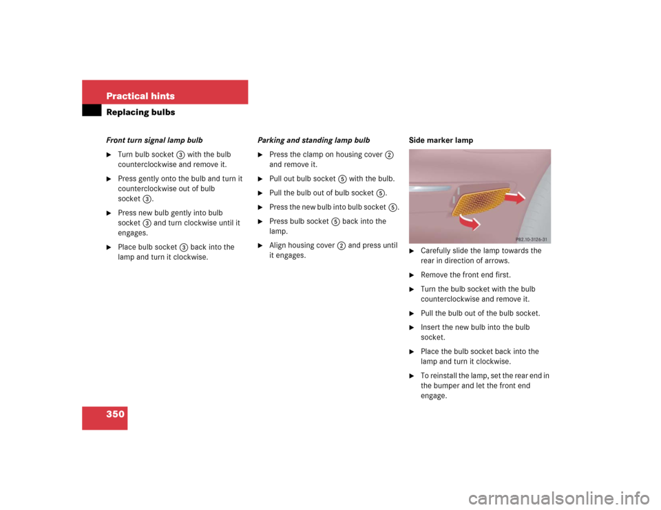 MERCEDES-BENZ C240 2005 W203 Owners Manual 350 Practical hintsReplacing bulbsFront turn signal lamp bulb
Turn bulb socket3 with the bulb 
counterclockwise and remove it.

Press gently onto the bulb and turn it 
counterclockwise out of bulb 
