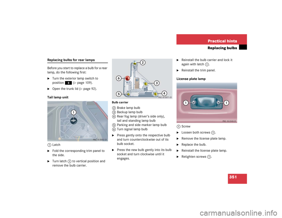 MERCEDES-BENZ C320 2005 W203 Owners Manual 351 Practical hints
Replacing bulbs
Replacing bulbs for rear lamps
Before you start to replace a bulb for a rear 
lamp, do the following first:
Turn the exterior lamp switch to 
positionM (
page 109