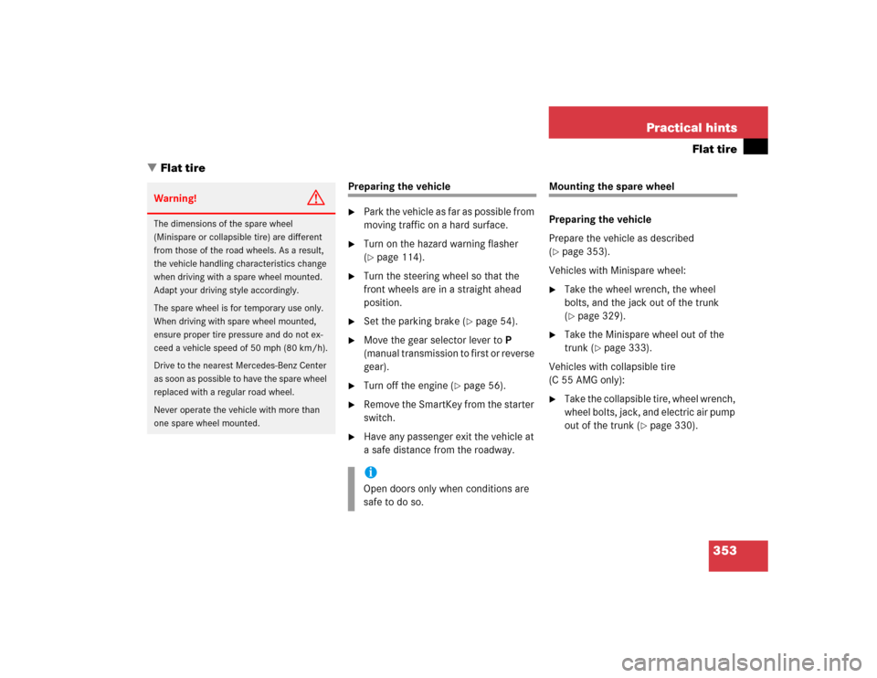 MERCEDES-BENZ C240 2005 W203 Owners Manual 353 Practical hints
Flat tire
Flat tire
Preparing the vehicle
Park the vehicle as far as possible from 
moving traffic on a hard surface.

Turn on the hazard warning flasher 
(page 114).

Turn th