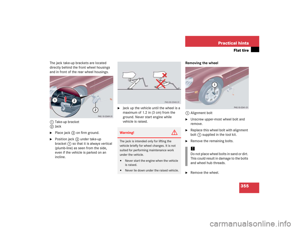 MERCEDES-BENZ C240 2005 W203 Owners Manual 355 Practical hints
Flat tire
The jack take-up brackets are located 
directly behind the front wheel housings 
and in front of the rear wheel housings.
1Take-up bracket
2Jack
Place jack2 on firm grou