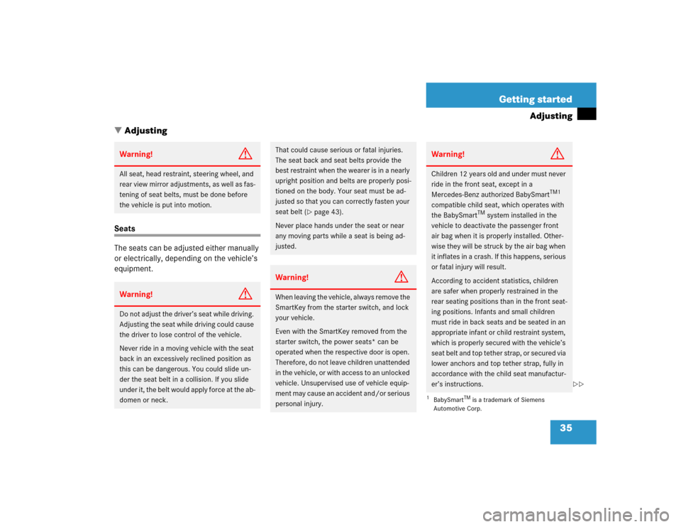 MERCEDES-BENZ C55AMG 2005 W203 Owners Manual 35 Getting started
Adjusting
Adjusting
Seats
The seats can be adjusted either manually 
or electrically, depending on the vehicle’s 
equipment.Warning!
G
All seat, head restraint, steering wheel, a