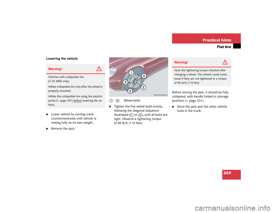 MERCEDES-BENZ C240 2005 W203 Owners Manual 359 Practical hints
Flat tire
Lowering the vehicle
Lower vehicle by turning crank 
counterclockwise until vehicle is 
resting fully on its own weight.

Remove the jack.1 - 5Wheel bolts

Tighten the