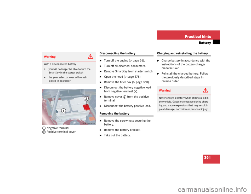 MERCEDES-BENZ C240 2005 W203 User Guide 361 Practical hints
Battery
1Negative terminal
2Positive terminal cover
Disconnecting the battery
Turn off the engine (
page 56).

Turn off all electrical consumers.

Remove SmartKey from starter 