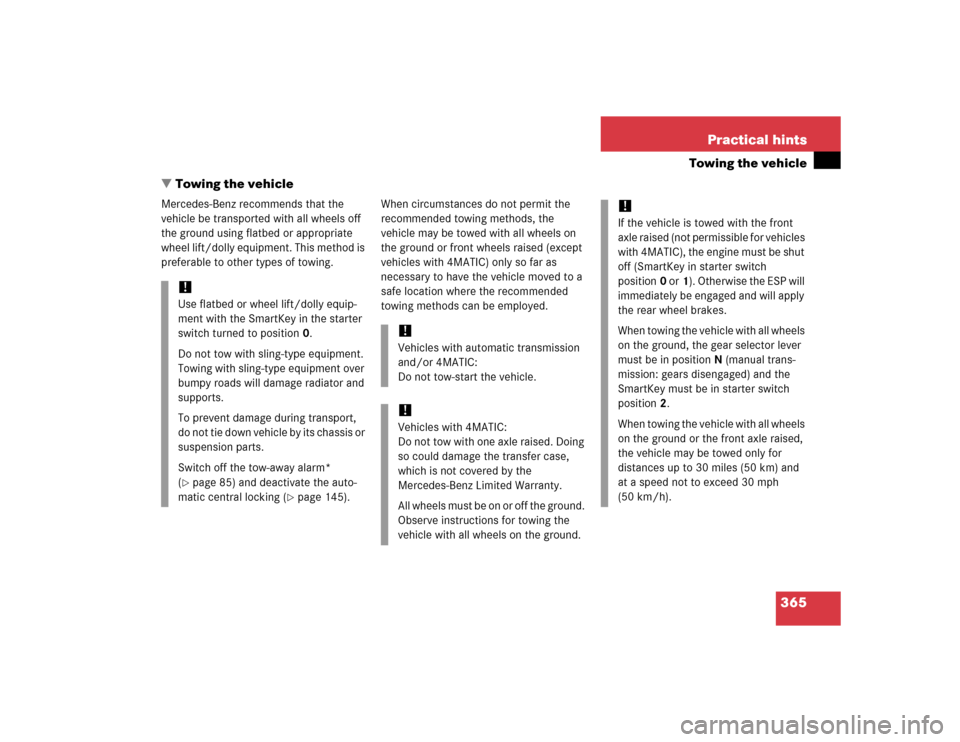 MERCEDES-BENZ C240 2005 W203 Owners Manual 365 Practical hints
Towing the vehicle
Towing the vehicle
Mercedes-Benz recommends that the 
vehicle be transported with all wheels off 
the ground using flatbed or appropriate 
wheel lift/dolly equi