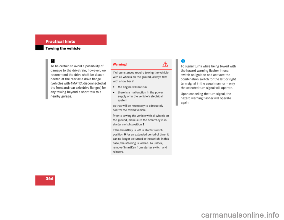 MERCEDES-BENZ C240 2005 W203 Owners Manual 366 Practical hintsTowing the vehicle
!
To be certain to avoid a possibility of 
damage to the drivetrain, however, we 
recommend the drive shaft be discon-
nected at the rear axle drive flange 
(vehi