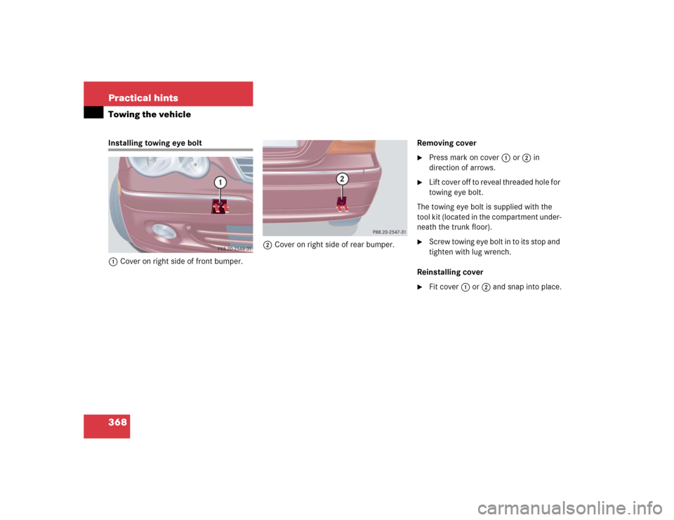 MERCEDES-BENZ C320 2005 W203 Owners Manual 368 Practical hintsTowing the vehicleInstalling towing eye bolt
1Cover on right side of front bumper.2Cover on right side of rear bumper.Removing cover

Press mark on cover1 or2 in 
direction of arro