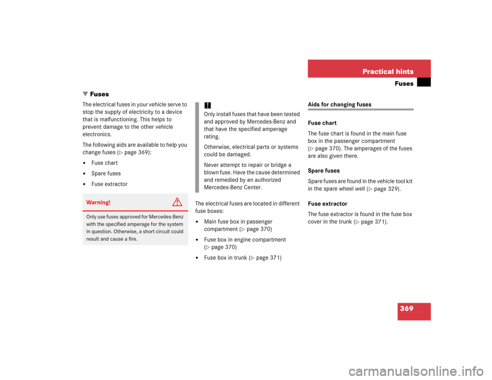 MERCEDES-BENZ C240 2005 W203 Owners Manual 369 Practical hintsFuses
Fuses
The electrical fuses in your vehicle serve to 
stop the supply of electricity to a device 
that is malfunctioning. This helps to 
prevent damage to the other vehicle 
e