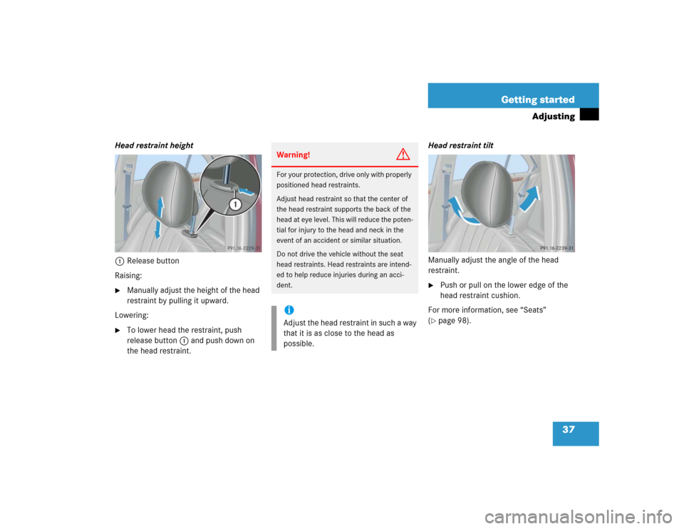 MERCEDES-BENZ C240 2005 W203 Owners Guide 37 Getting started
Adjusting
Head restraint height
1Release button
Raising:
Manually adjust the height of the head 
restraint by pulling it upward.
Lowering:

To lower head the restraint, push 
rele