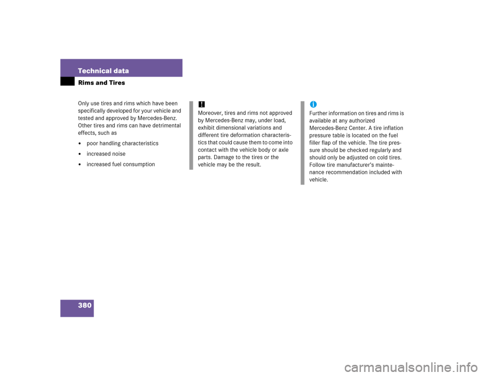 MERCEDES-BENZ C240 2005 W203 Owners Manual 380 Technical dataRims and TiresOnly use tires and rims which have been 
specifically developed for your vehicle and 
tested and approved by Mercedes-Benz. 
Other tires and rims can have detrimental 
