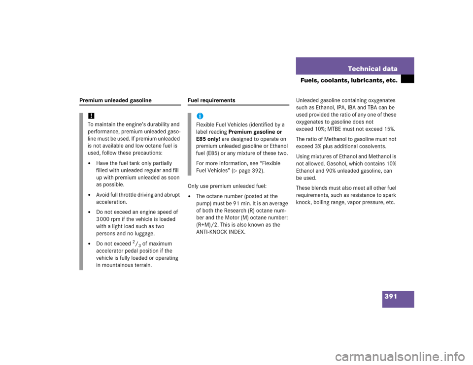 MERCEDES-BENZ C240 2005 W203 Owners Manual 391 Technical data
Fuels, coolants, lubricants, etc.
Premium unleaded gasoline
Fuel requirements
Only use premium unleaded fuel:
The octane number (posted at the 
p um p) m us t be 91 mi n. It i s an