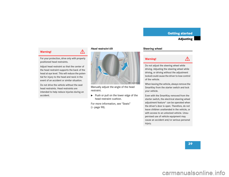 MERCEDES-BENZ C240 2005 W203 Service Manual 39 Getting started
Adjusting
Head restraint tilt
Manually adjust the angle of the head 
restraint.
Push or pull on the lower edge of the 
head restraint cushion.
For more information, see “Seats”