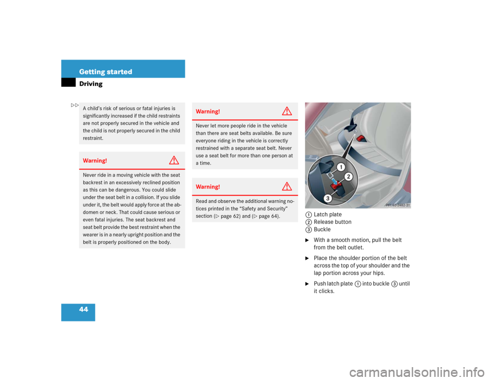 MERCEDES-BENZ C240 2005 W203 Service Manual 44 Getting startedDriving
1Latch plate
2Release button
3Buckle
With a smooth motion, pull the belt 
from the belt outlet.

Place the shoulder portion of the belt 
across the top of your shoulder and