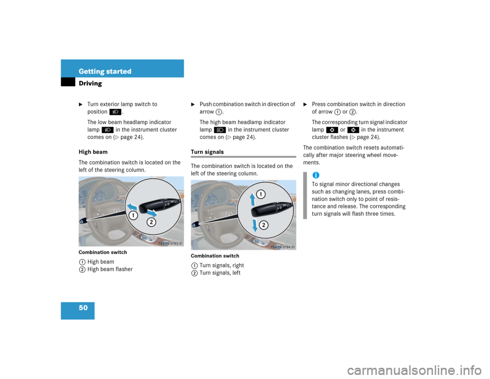 MERCEDES-BENZ C240 2005 W203 User Guide 50 Getting startedDriving
Turn exterior lamp switch to 
positionB.
The low beam headlamp indicator 
lampB in the instrument cluster 
comes on (
page 24).
High beam
The combination switch is located 