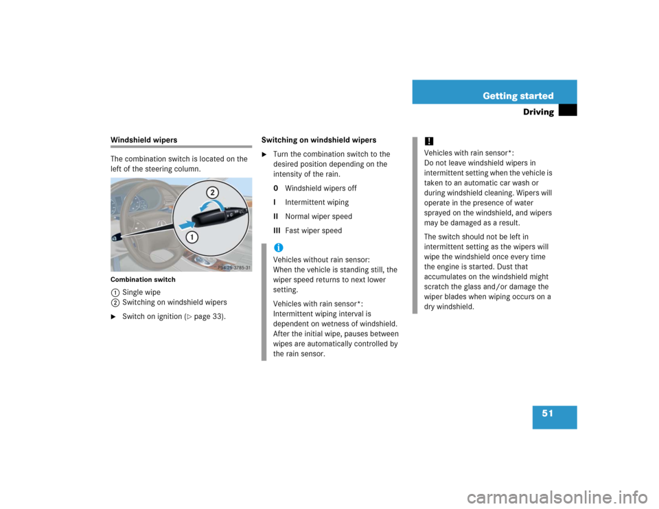 MERCEDES-BENZ C320 2005 W203 Workshop Manual 51 Getting started
Driving
Windshield wipers
The combination switch is located on the 
left of the steering column.Combination switch1Single wipe
2Switching on windshield wipers 
Switch on ignition (