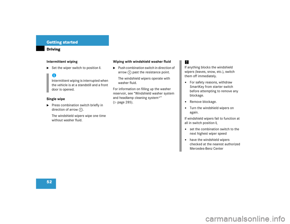 MERCEDES-BENZ C320 2005 W203 Owners Manual 52 Getting startedDrivingIntermittent wiping
Set the wiper switch to positionI.
Single wipe

Press combination switch briefly in 
direction of arrow1.
The windshield wipers wipe one time 
without wa