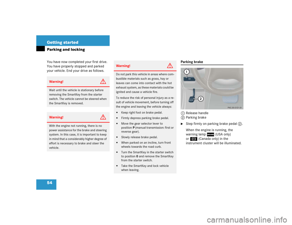 MERCEDES-BENZ C240 2005 W203 User Guide 54 Getting startedParking and lockingYou have now completed your first drive. 
You have properly stopped and parked 
your vehicle. End your drive as follows.
Parking brake
1Release handle
2Parking bra