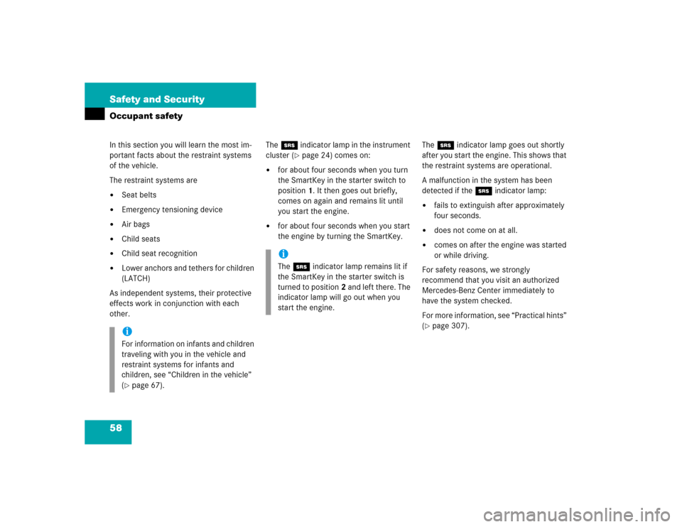 MERCEDES-BENZ C240 2005 W203 Owners Guide 58 Safety and SecurityOccupant safetyIn this section you will learn the most im-
portant facts about the restraint systems 
of the vehicle.
The restraint systems are
Seat belts

Emergency tensioning