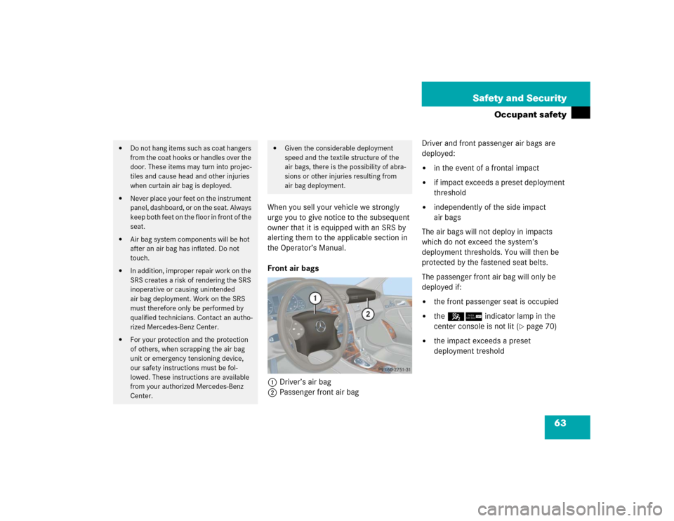 MERCEDES-BENZ C240 2005 W203 Owners Manual 63 Safety and Security
Occupant safety
When you sell your vehicle we strongly 
urge you to give notice to the subsequent 
owner that it is equipped with an SRS by 
alerting them to the applicable sect