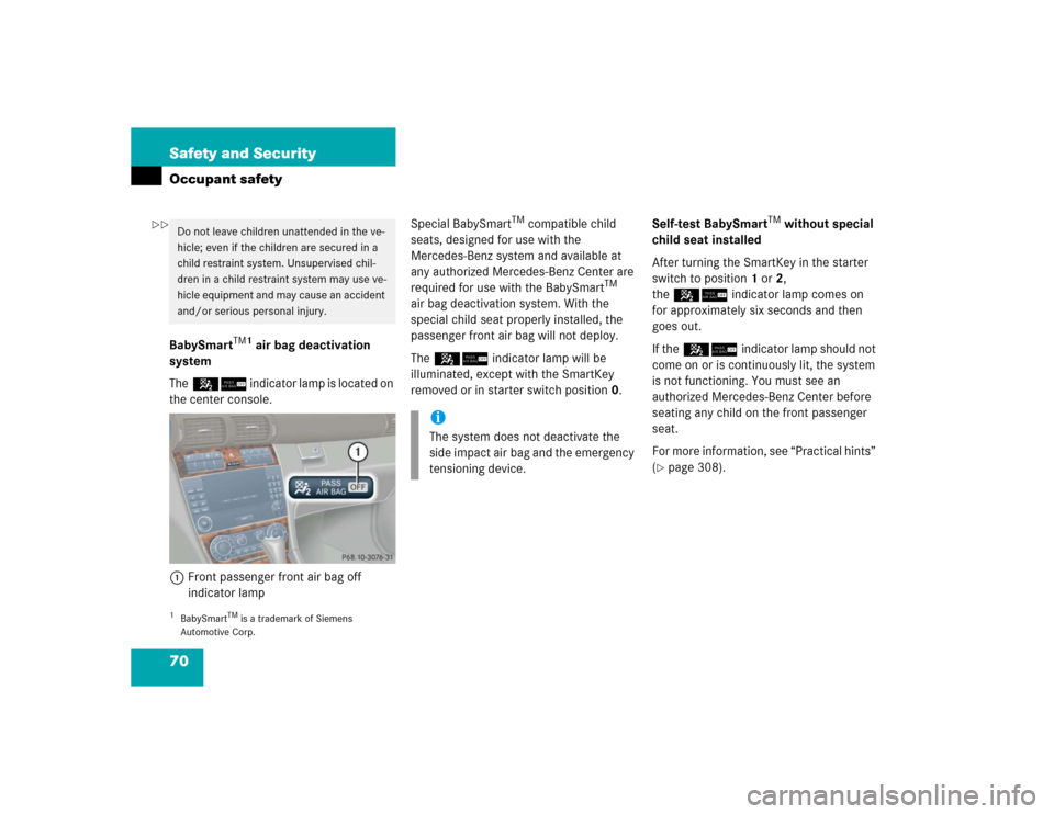 MERCEDES-BENZ C240 2005 W203 Owners Guide 70 Safety and SecurityOccupant safetyBabySmart
TM1
 air bag deactivation 
system
The56 indicator lamp is located on 
the center console.
1Front passenger front air bag off 
indicator lampSpecial BabyS