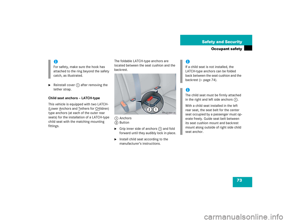MERCEDES-BENZ C320 2005 W203 Manual PDF 73 Safety and Security
Occupant safety

Reinstall cover1 after removing the 
tether strap.
Child seat anchors – LATCH-type
This vehicle is equipped with two LATCH- 
(Lower A
nchors and T
ethers for