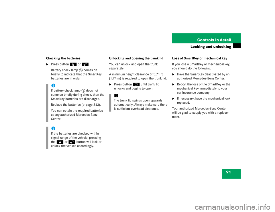 MERCEDES-BENZ C240 2005 W203 Owners Manual 91 Controls in detail
Locking and unlocking
Checking the batteries
Press button‹ orŒ.
Battery check lamp5 comes on 
briefly to indicate that the SmartKey 
batteries are in order.Unlocking and open