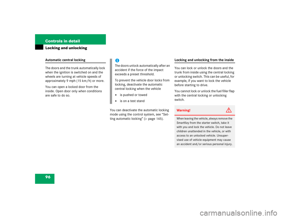 MERCEDES-BENZ C240 2005 W203 Service Manual 96 Controls in detailLocking and unlockingAutomatic central locking
The doors and the trunk automatically lock 
when the ignition is switched on and the 
wheels are turning at vehicle speeds of 
appro