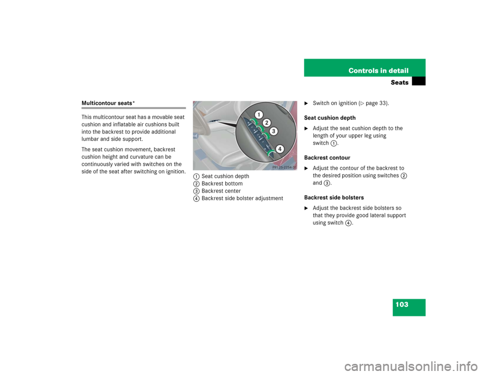 MERCEDES-BENZ C WAGON 2005 S203 Owners Manual 103 Controls in detailSeats
Multicontour seats*
This multicontour seat has a movable seat 
cushion and inflatable air cushions built 
into the backrest to provide additional 
lumbar and side support.
