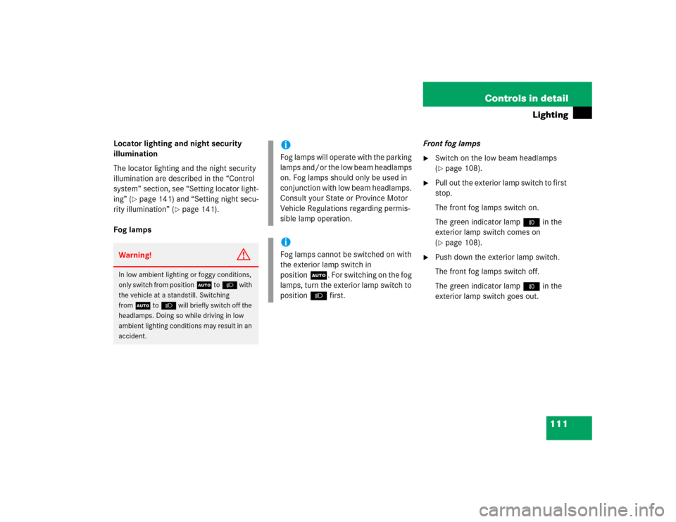 MERCEDES-BENZ C WAGON 2005 S203 Owners Manual 111 Controls in detail
Lighting
Locator lighting and night security 
illumination
The locator lighting and the night security 
illumination are described in the “Control 
system” section, see “S