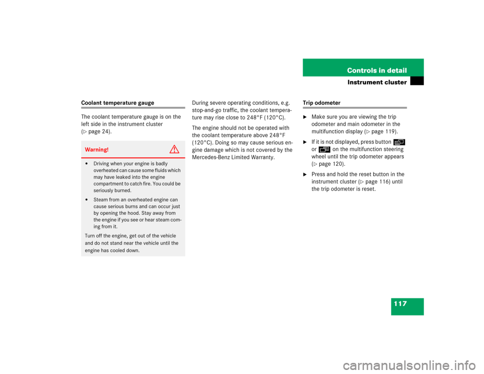 MERCEDES-BENZ C WAGON 2005 S203 Owners Manual 117 Controls in detail
Instrument cluster
Coolant temperature gauge
The coolant temperature gauge is on the 
left side in the instrument cluster 
(page 24).During severe operating conditions, e.g. 
s