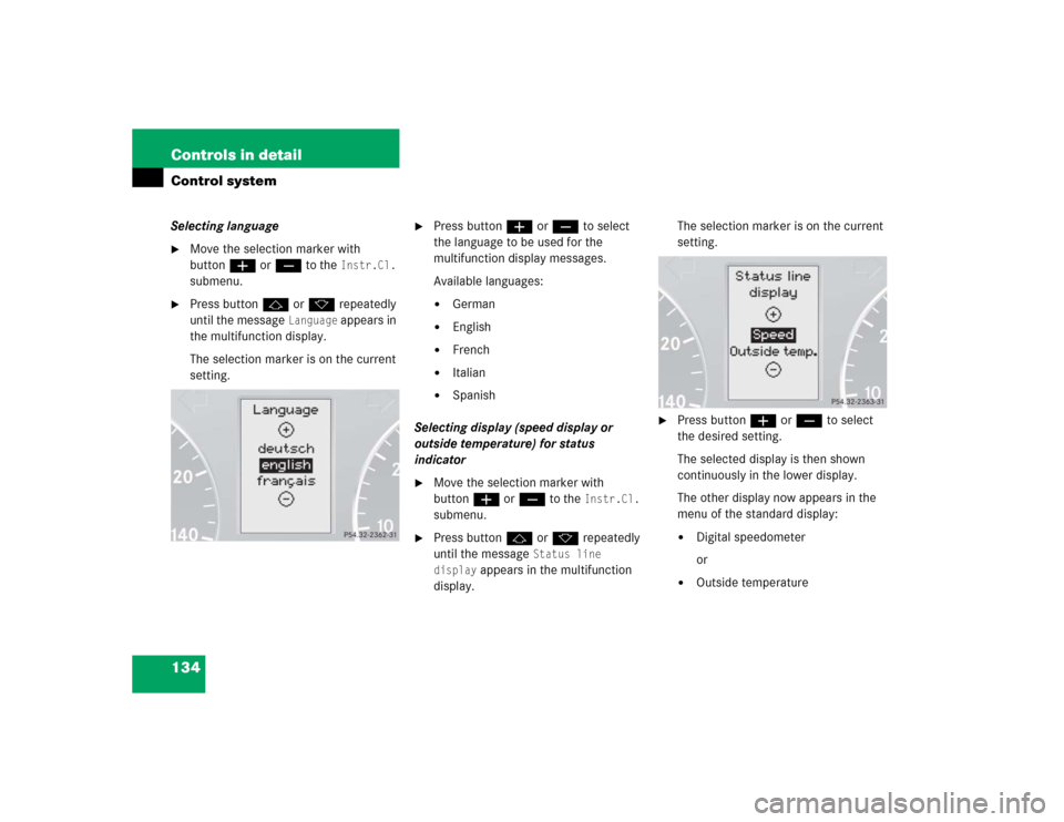 MERCEDES-BENZ C WAGON 2005 S203 Owners Manual 134 Controls in detailControl systemSelecting language
Move the selection marker with 
buttonæ orç to the 
Instr.Cl.
 
submenu.

Press buttonj ork repeatedly 
until the message 
Language
 appears 