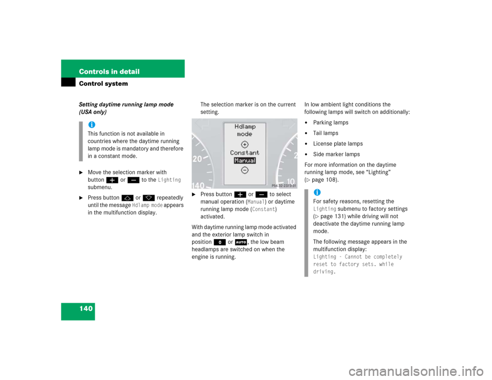 MERCEDES-BENZ C WAGON 2005 S203 Owners Manual 140 Controls in detailControl systemSetting daytime running lamp mode 
(USA only)
Move the selection marker with 
buttonæ orç to the 
Lighting
 
submenu.

Press buttonj ork repeatedly 
until the m