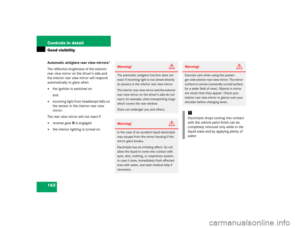 MERCEDES-BENZ C WAGON 2005 S203 Owners Manual 162 Controls in detailGood visibilityAutomatic antiglare rear view mirrors*
The reflection brightness of the exterior 
rear view mirror on the driver’s side and 
the interior rear view mirror will r